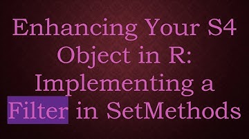 Enhancing Your S4 Object in R: Implementing a Filter in SetMethods