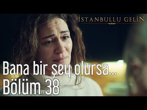 İstanbullu Gelin 38. Bölüm - Bana Bir Şey Olursa...