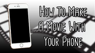 How To Make A Movie With Your Phone
