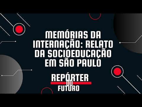 Memórias da Internação: Relato da Socioeducação em São Paulo | Repórter do Futuro
