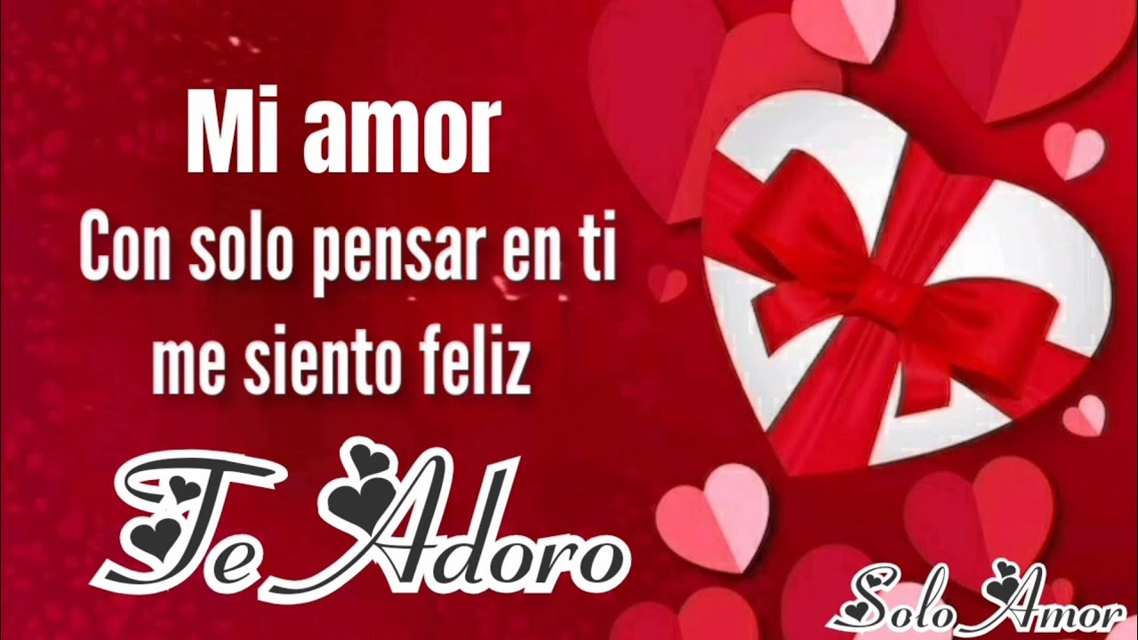 con solo pensar en ti me siento feliz MI AMOR ¡ábrelo! CORAZÓN 💓TE AMO