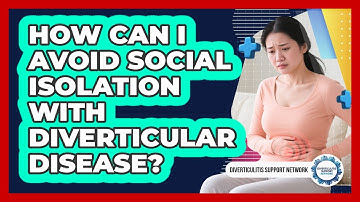 How Can I Avoid Social Isolation With Diverticular Disease? - Diverticulitis Support Network
