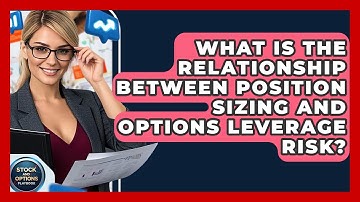 What Is The Relationship Between Position Sizing And Options Leverage Risk?
