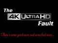 The 4k fault  theres some good news and some bad news but mainly good