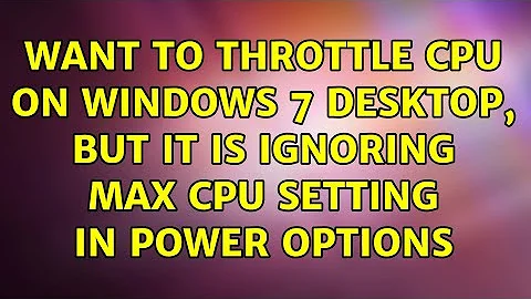 Want to throttle CPU on Windows 7 desktop, but it is ignoring Max CPU setting in Power Options