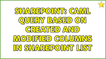Sharepoint: CAML Query based on Created and Modified columns in SharePoint List (3 Solutions!!)
