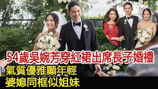 54歲吳婉芳穿紅裙出席長子婚禮，氣質優雅顯年輕，與霍英東孫女「婆媳同框似姐妹」︱吳婉芳︱霍英東︱霍詠盈︱霍啟剛#華星娛樂