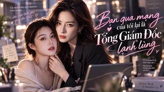 [GIRL LOVE A.I] BẠN QUA MẠNG CỦA TÔI LÀ TỔNG GIÁM ĐỐC | TẬP 51-57