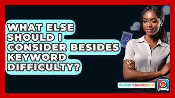 What Else Should I Consider Besides Keyword Difficulty? - SearchEnginesHub.com
