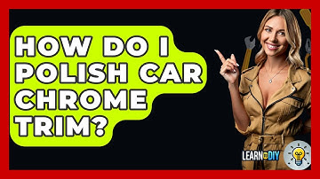 How Do I Polish Car Chrome Trim? - LearnToDIY360.com