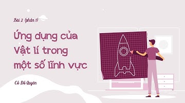 Bài 2: Ứng dụng của Vật lí trong một số lĩnh vực (Phần 1)- Chuyên đề học tập- Vật lí 10 (Cánh diều)