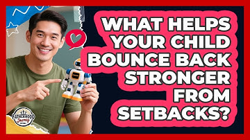 What Helps Your Child Bounce Back Stronger From Setbacks? - Fatherhood Journey Network