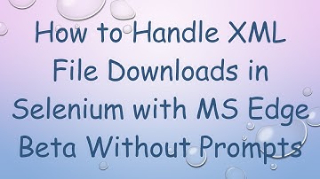 How to Handle XML File Downloads in Selenium with MS Edge Beta Without Prompts