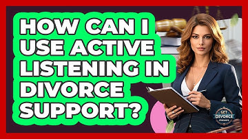 How Can I Use Active Listening In Divorce Support? - Get Divorce Answers