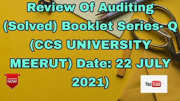 Review Of Auditing (Solved) Booklet Series- Q (CCS UNIVERSITY MEERUT) Date: 22 JULY 2021)
