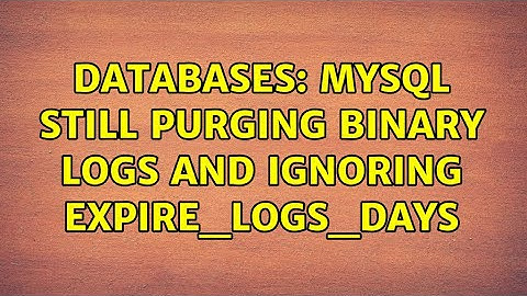 Databases: MySQL Still purging binary logs and ignoring expire_logs_days (2 Solutions!!)