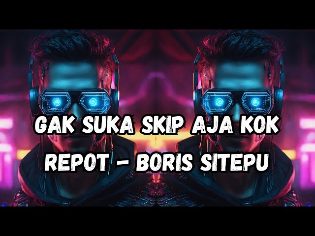 Gak Suka Skip Aja Kok Repot - Boris Sitepu class=