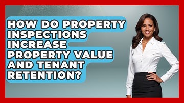 How Do Property Inspections Increase Property Value And Tenant Retention?