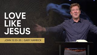 Love Like Jesus  |  John 13:3335  |  Gary Hamrick