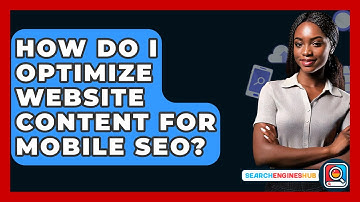 How Do I Optimize Website Content For Mobile SEO? - SearchEnginesHub.com