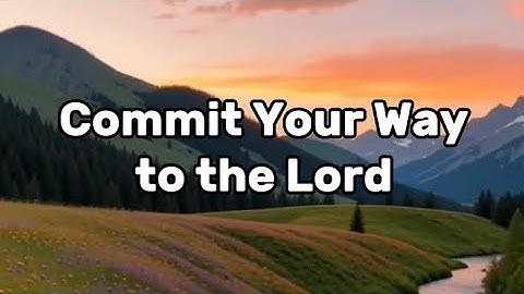 Commit Your Way to the Lord — Worship Lyric Video | Psalm 37:5