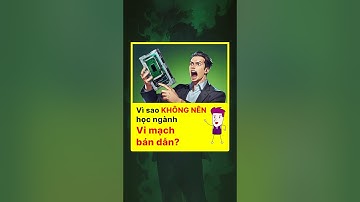 Vò sao KHÔNG NÊN học ngành Vi mạch bán dẫn | #chonnganh #kienthuc #sinhvien #hieutv #minhquansta