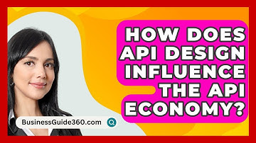 How Does API Design Influence The API Economy? - BusinessGuide360.com