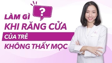 Làm gì khi răng cửa của trẻ không thấy mọc
