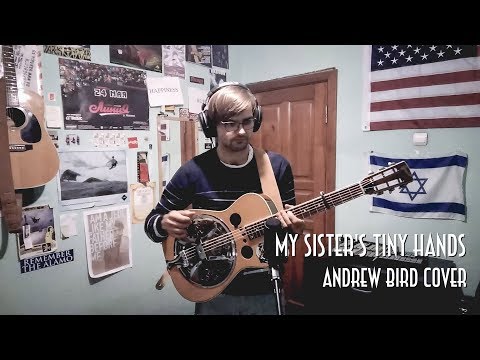 My Sister's Tiny Hands (Andrew Bird cover)