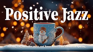 Positive Mood Jazz Music ❄️ Relaxing Elegant coffee music and Bossa Nova Piano Smooth for Uplifting