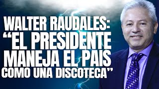 WALTER RAUDALES ARREMETE CONTRA EL PRESIDENTE