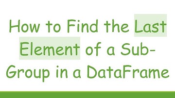 How to Find the Last Element of a Sub-Group in a DataFrame