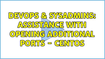 DevOps & SysAdmins: Assistance with opening additional ports - CentOS (3 Solutions!!)