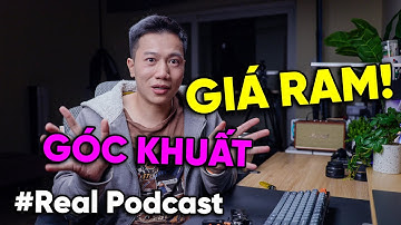 Chuyện RAM ĐẮT - Góc nhìn mà anh em chưa thấy | #RealPodcast