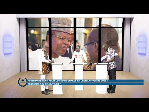 Positionnement Pour Les Communales Et Législatives De 2026 Reconduire Ou Renouveler 