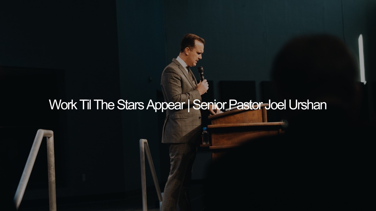 Work Till the Stars Appear | Senior Pastor Joel Urshan