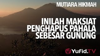 Inilah Maksiat Penghapus Pahala Sebesar Gunung - Ustadz Ahmad Zainuddin, Lc.