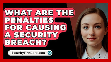 What Are The Penalties For Causing A Security Breach? - SecurityFirstCorp.com