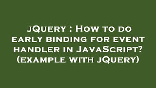 jQuery : How to do early binding for event handler in JavaScript (example with jQuery)