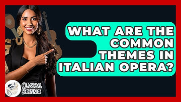 What Are The Common Themes In Italian Opera? - Classical Serenade