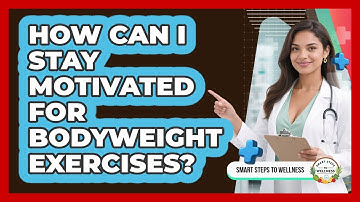 How Can I Stay Motivated For Bodyweight Exercises? - Smart Steps to Wellness