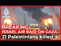 Palestinians report 21 killed in Israeli air raids on Gaza