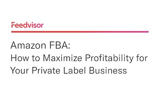 Amazon FBA: How to Maximize Profitability for Your Private Label Business | Feedvisor