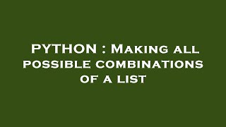 PYTHON : Making all possible combinations of a list