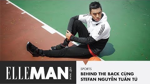 [ELLEMan Sports] Behind The Back Cùng Stefan Nguyễn Tuấn Tú | ELLEMan Vietnam