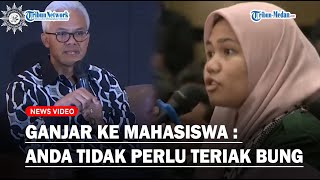 RESPON GANJAR DITERIAKI Mahasiswa : Anda Tidak Perlu Teriak Teriak Bung