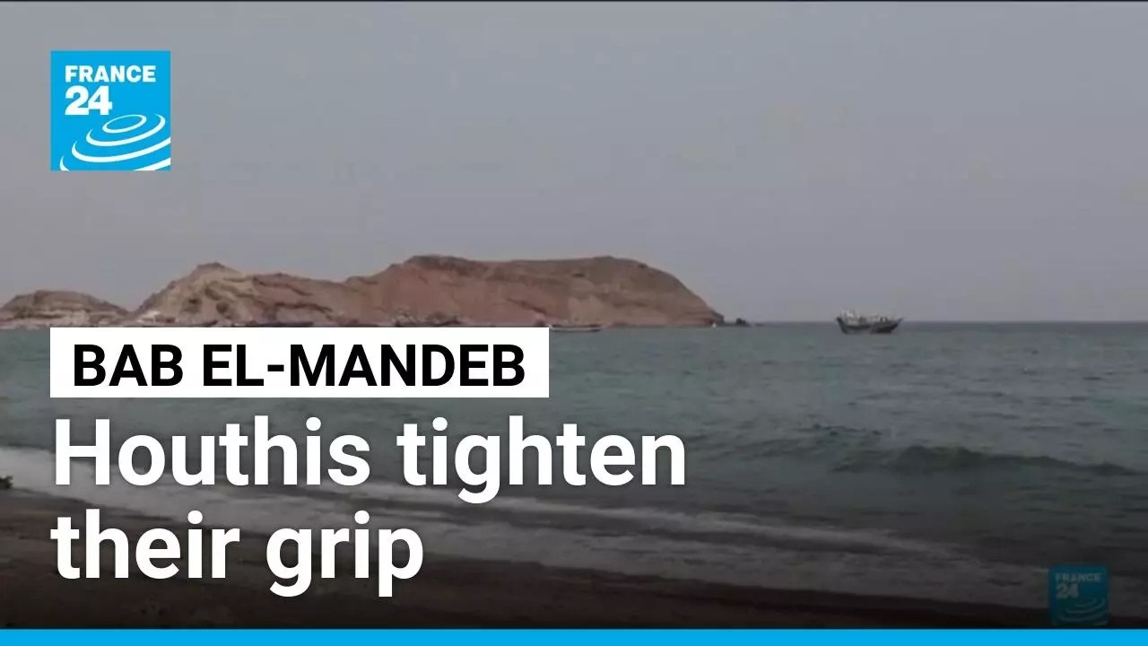 Houthis seize key sites around Bab el-Mandeb as Saudi oil exports face disruption • FRANCE 24