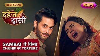 Samrat Ne Kiya Chunri Ko Torture Best Scene Dahej Daasi Nazara Tv