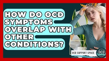 How Do OCD Symptoms Overlap With Other Conditions? - OCD Support Space