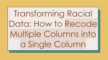 Transforming Racial Data: How to Recode Multiple Columns into a Single Column